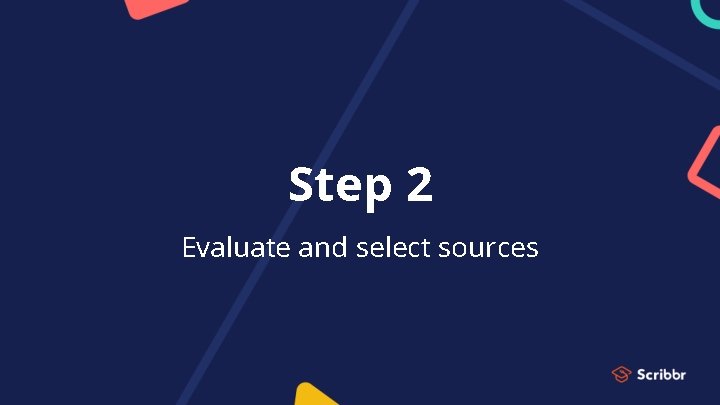 Step 2 Evaluate and select sources 