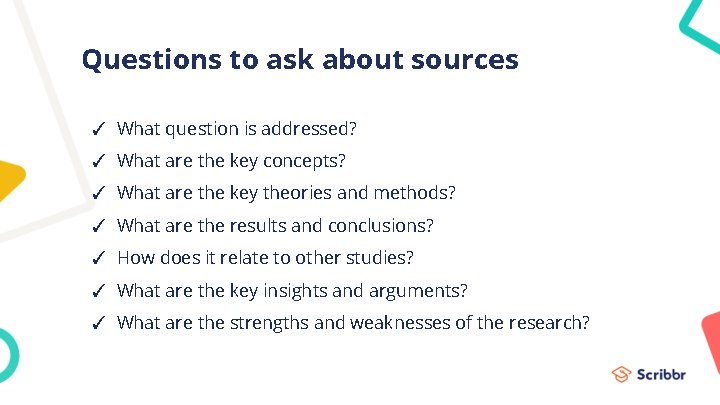 Questions to ask about sources ✓ What question is addressed? ✓ What are the