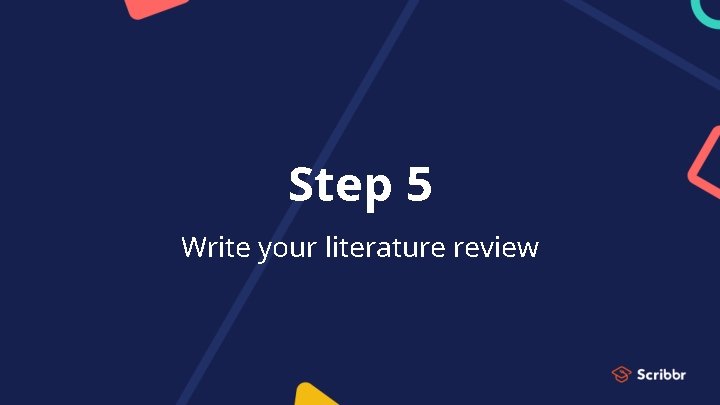 Step 5 Write your literature review 