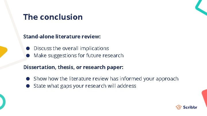 The conclusion Stand-alone literature review: ● Discuss the overall implications ● Make suggestions for