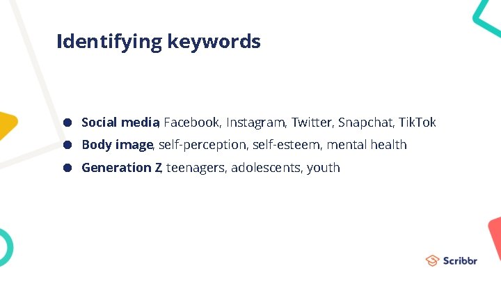 Identifying keywords ● Social media, Facebook, Instagram, Twitter, Snapchat, Tik. Tok ● Body image,