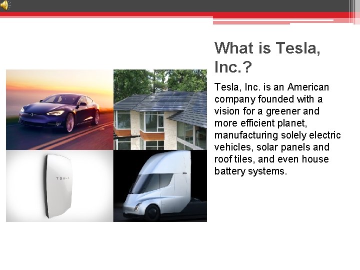 What is Tesla, Inc. ? Tesla, Inc. is an American company founded with a