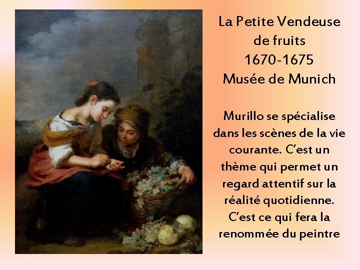 La Petite Vendeuse de fruits 1670 -1675 Musée de Munich Murillo se spécialise dans