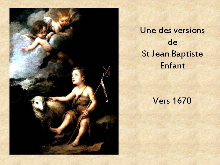 Une des versions de St Jean Baptiste Enfant Vers 1670 