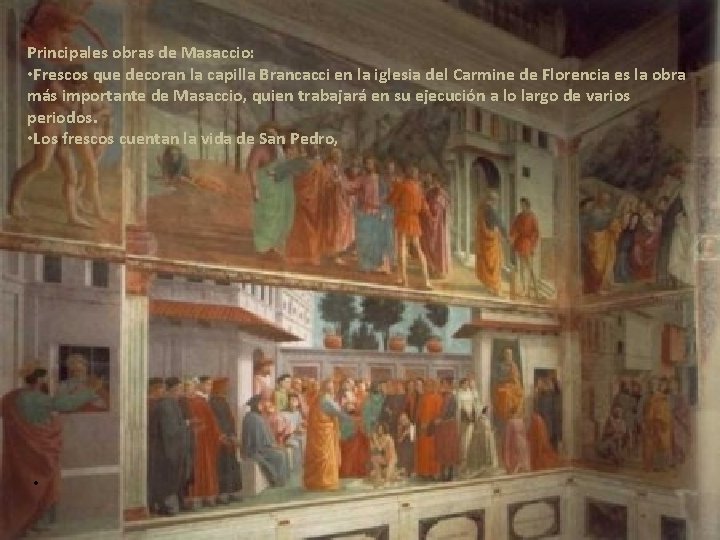 Principales obras de Masaccio: • Frescos que decoran la capilla Brancacci en la iglesia