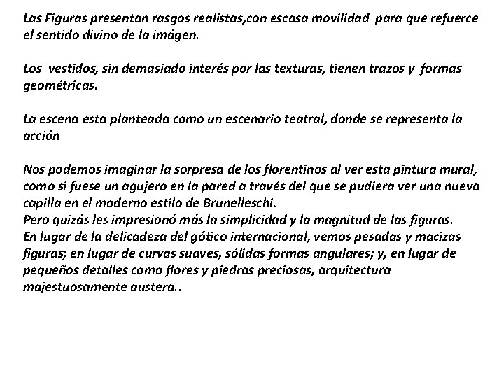 Las Figuras presentan rasgos realistas, con escasa movilidad para que refuerce el sentido divino