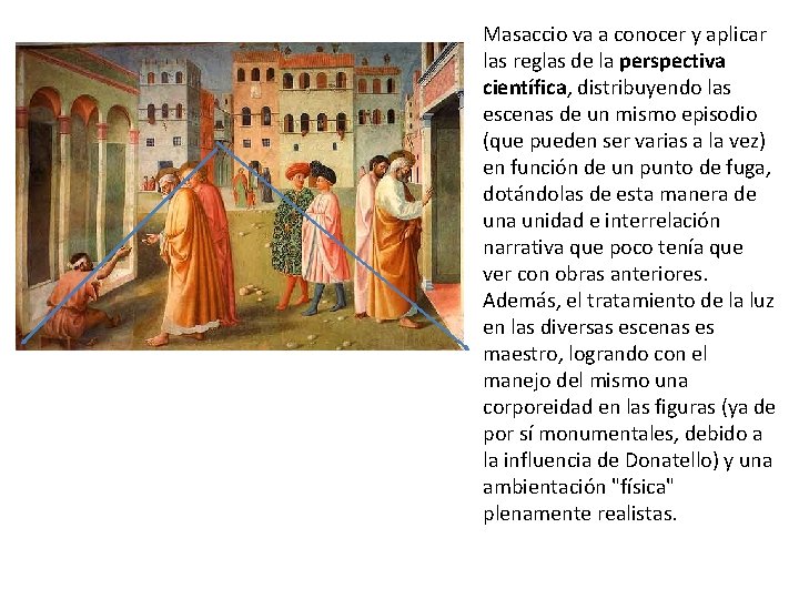 Masaccio va a conocer y aplicar las reglas de la perspectiva científica, distribuyendo las