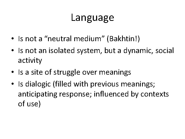 Language • Is not a “neutral medium” (Bakhtin!) • Is not an isolated system,