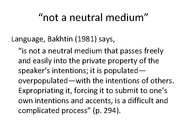“not a neutral medium” Language, Bakhtin (1981) says, “is not a neutral medium that
