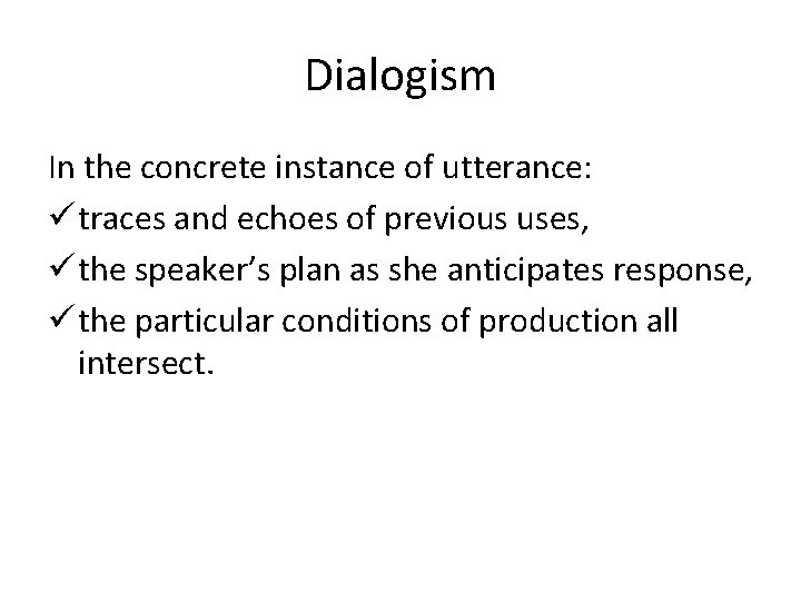 Dialogism In the concrete instance of utterance: ü traces and echoes of previous uses,