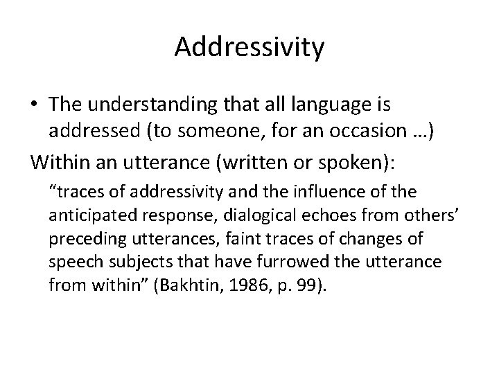 Addressivity • The understanding that all language is addressed (to someone, for an occasion