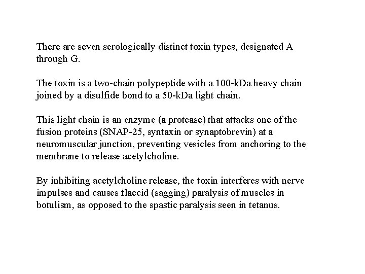 There are seven serologically distinct toxin types, designated A through G. The toxin is