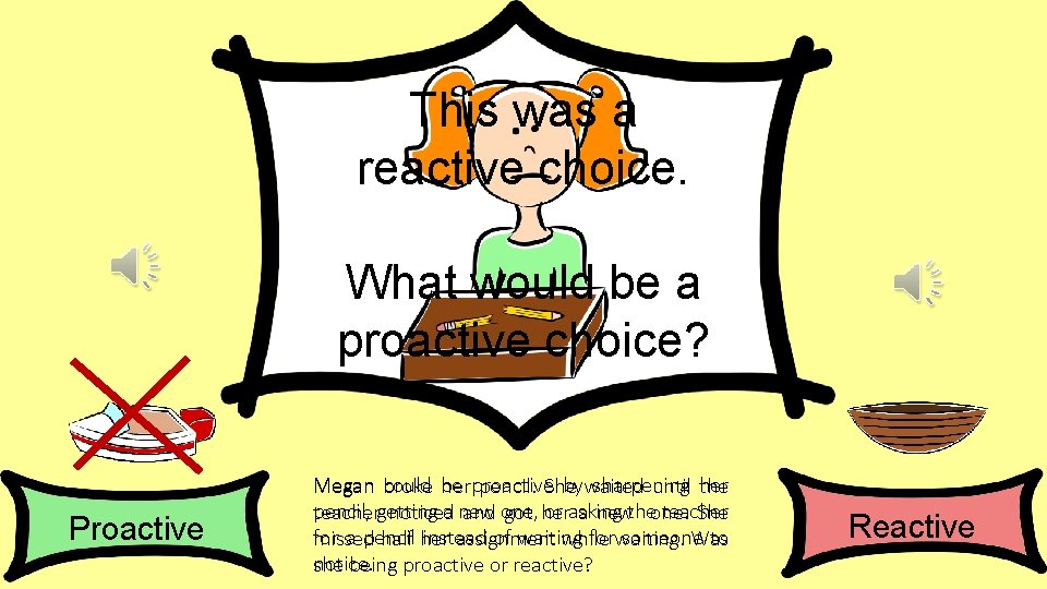 This was a reactive choice. What would be a proactive choice? Proactive Megan broke
