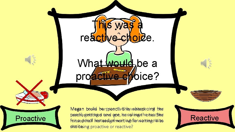 This was a reactive choice. What would be a proactive choice? Proactive Megan broke This was a reactive choice. What would be a proactive choice? Proactive Megan broke