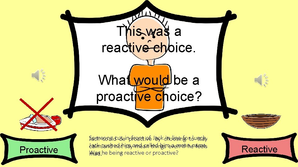 This was a reactive choice. What would be a proactive choice? Proactive Someone front