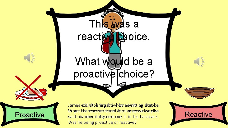 This was a reactive choice. What would be a proactive choice? Proactive James could