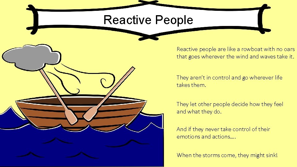 Reactive People Reactive people are like a rowboat with no oars that goes wherever Reactive People Reactive people are like a rowboat with no oars that goes wherever
