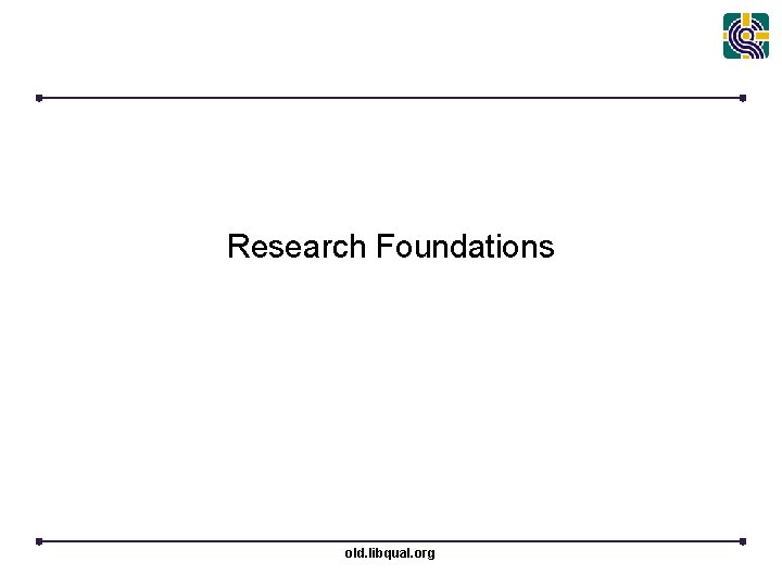 Research Foundations old. libqual. org 