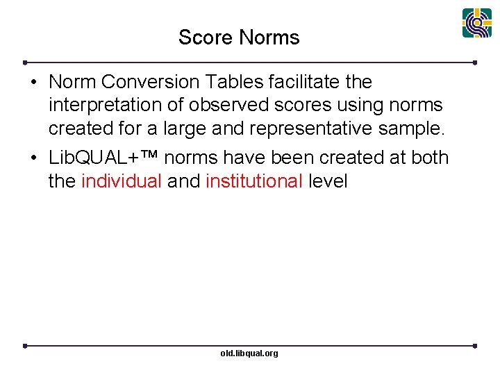Score Norms • Norm Conversion Tables facilitate the interpretation of observed scores using norms