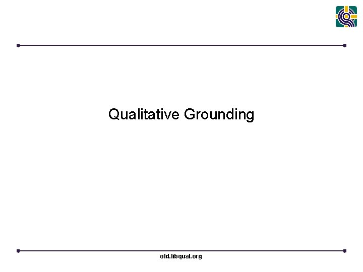 Qualitative Grounding old. libqual. org 