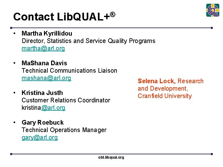 Contact Lib. QUAL+® • Martha Kyrillidou Director, Statistics and Service Quality Programs martha@arl. org