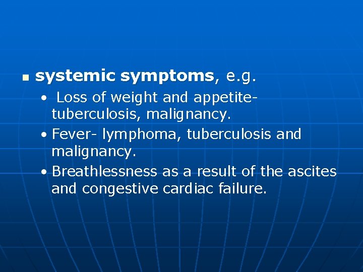 n systemic symptoms, e. g. • Loss of weight and appetitetuberculosis, malignancy. • Fever-