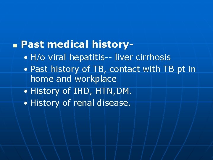 n Past medical history • H/o viral hepatitis-- liver cirrhosis • Past history of