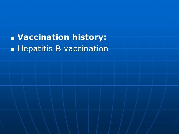 n n Vaccination history: Hepatitis B vaccination 