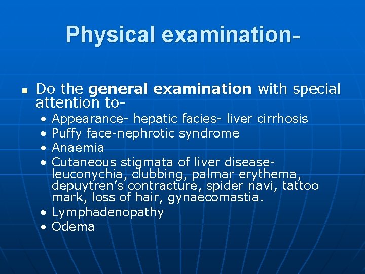 Physical examinationn Do the general examination with special attention to • • Appearance- hepatic