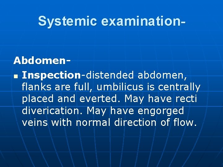 Systemic examination. Abdomenn Inspection-distended abdomen, flanks are full, umbilicus is centrally placed and everted.