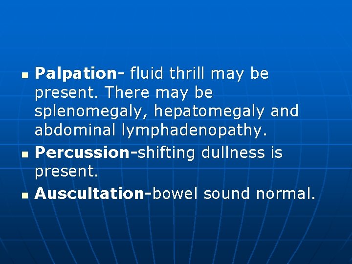 n n n Palpation- fluid thrill may be present. There may be splenomegaly, hepatomegaly