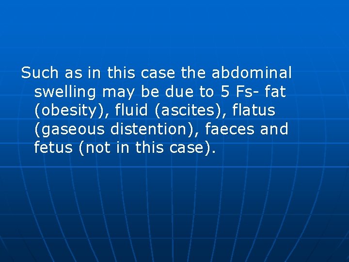 Such as in this case the abdominal swelling may be due to 5 Fs-