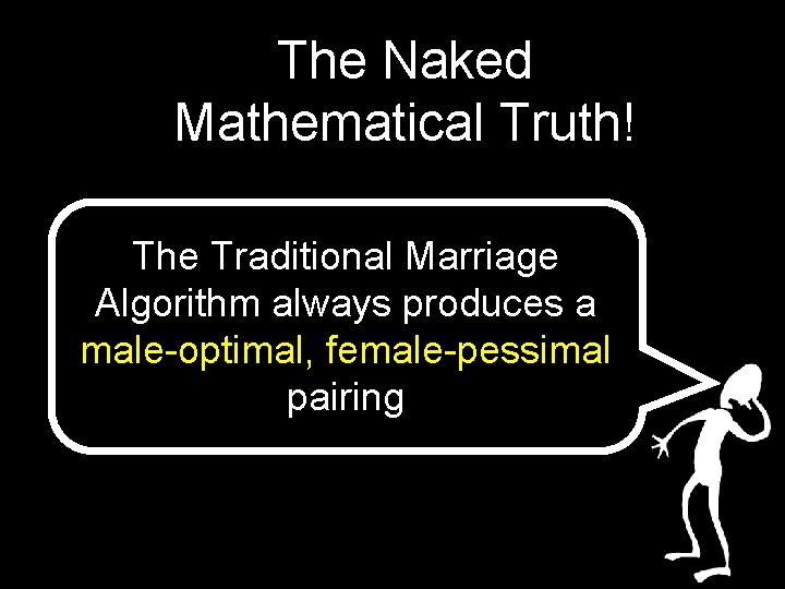 The Naked Mathematical Truth! The Traditional Marriage Algorithm always produces a male-optimal, female-pessimal pairing