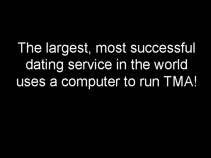 The largest, most successful dating service in the world uses a computer to run The largest, most successful dating service in the world uses a computer to run
