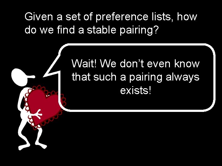 Given a set of preference lists, how do we find a stable pairing? Wait! Given a set of preference lists, how do we find a stable pairing? Wait!