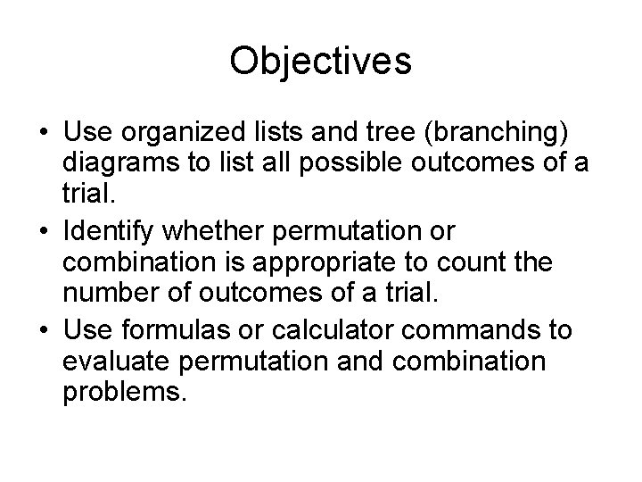 Objectives • Use organized lists and tree (branching) diagrams to list all possible outcomes