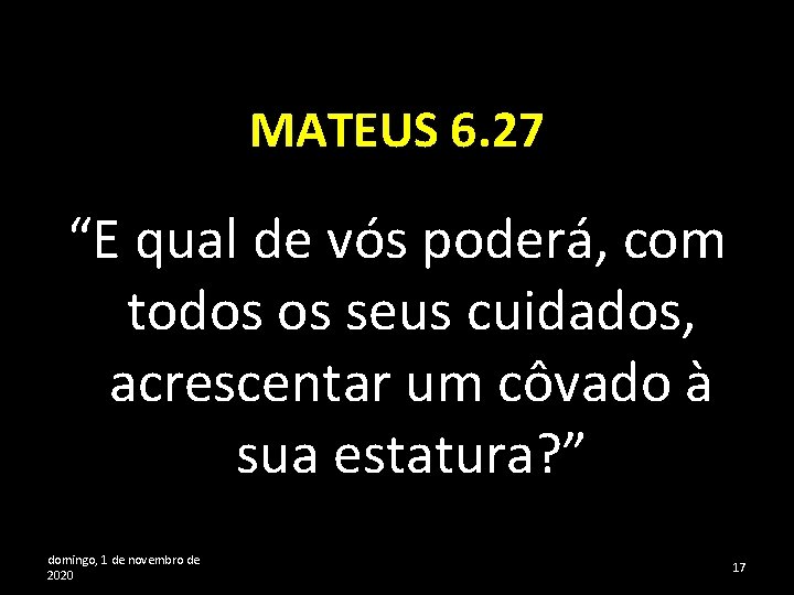 MATEUS 6. 27 “E qual de vós poderá, com todos os seus cuidados, acrescentar
