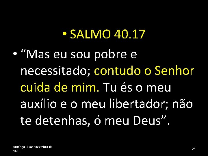  • SALMO 40. 17 • “Mas eu sou pobre e necessitado; contudo o