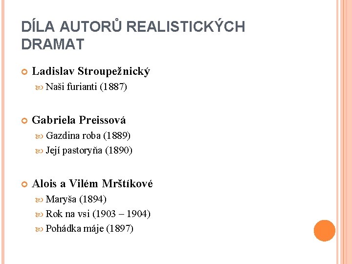 DÍLA AUTORŮ REALISTICKÝCH DRAMAT Ladislav Stroupežnický Naši furianti (1887) Gabriela Preissová Gazdina roba (1889)