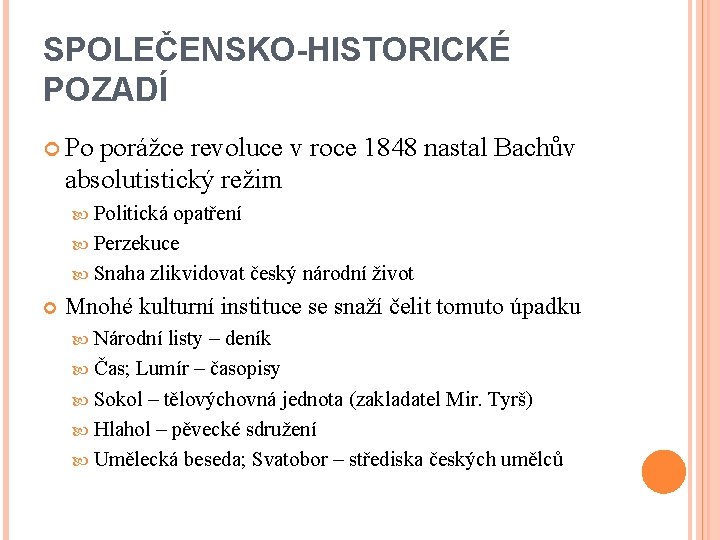 SPOLEČENSKO-HISTORICKÉ POZADÍ Po porážce revoluce v roce 1848 nastal Bachův absolutistický režim Politická opatření