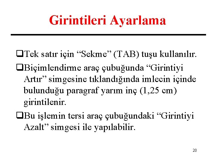 Girintileri Ayarlama q. Tek satır için “Sekme” (TAB) tuşu kullanılır. q. Biçimlendirme araç çubuğunda