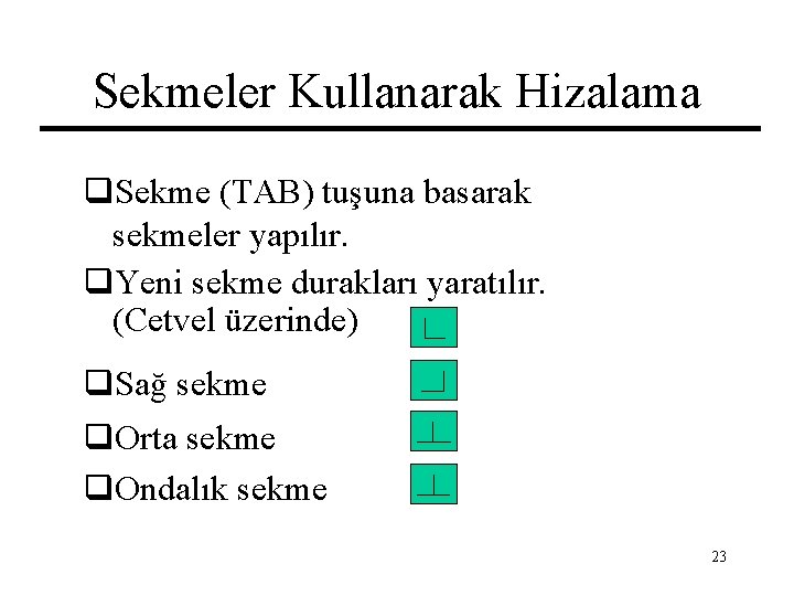 Sekmeler Kullanarak Hizalama q. Sekme (TAB) tuşuna basarak sekmeler yapılır. q. Yeni sekme durakları