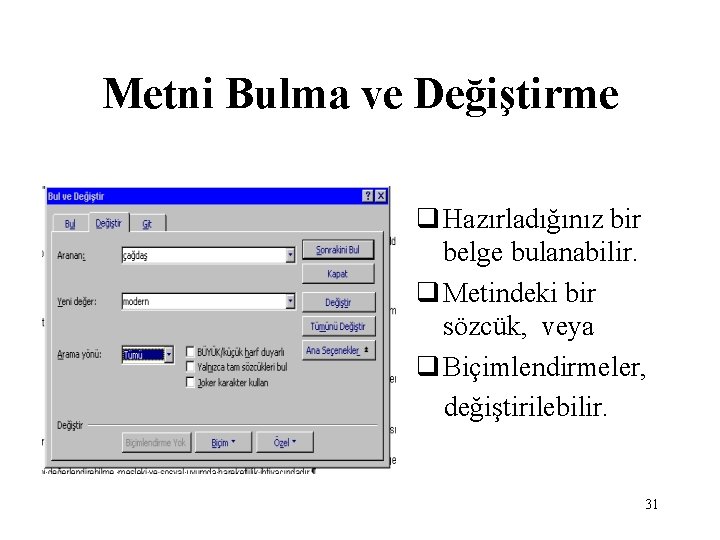 Metni Bulma ve Değiştirme q Hazırladığınız bir belge bulanabilir. q Metindeki bir sözcük, veya