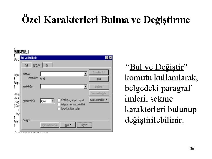 Özel Karakterleri Bulma ve Değiştirme “Bul ve Değiştir” komutu kullanılarak, belgedeki paragraf imleri, sekme