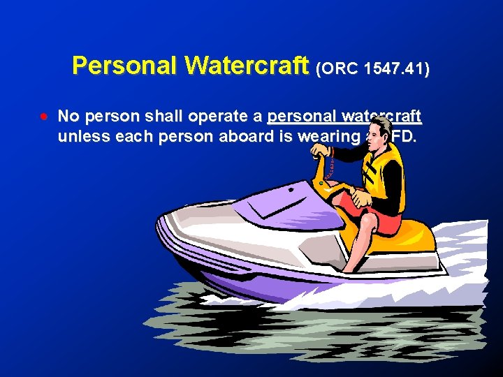 Personal Watercraft (ORC 1547. 41) ! No person shall operate a personal watercraft unless