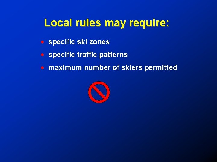 Local rules may require: ! specific ski zones ! specific traffic patterns ! maximum