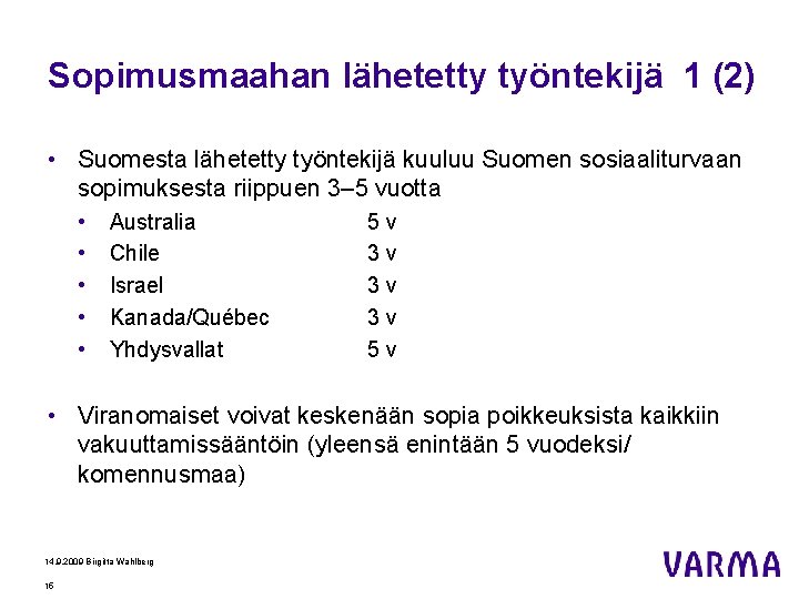 Sopimusmaahan lähetetty työntekijä 1 (2) • Suomesta lähetetty työntekijä kuuluu Suomen sosiaaliturvaan sopimuksesta riippuen
