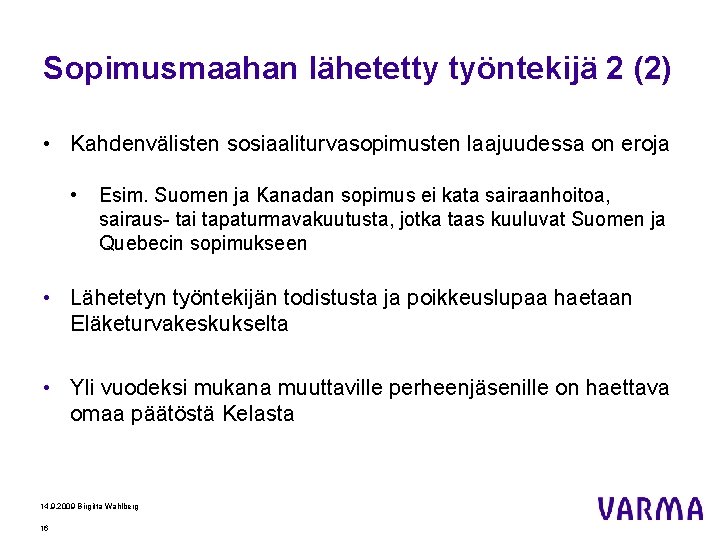 Sopimusmaahan lähetetty työntekijä 2 (2) • Kahdenvälisten sosiaaliturvasopimusten laajuudessa on eroja • Esim. Suomen