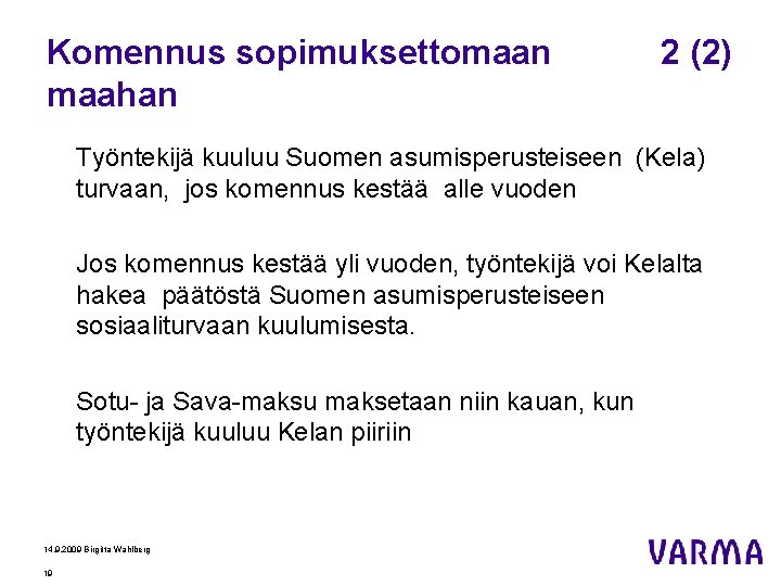 Komennus sopimuksettomaan maahan 2 (2) Työntekijä kuuluu Suomen asumisperusteiseen (Kela) turvaan, jos komennus kestää