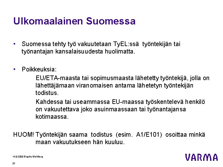 Ulkomaalainen Suomessa • Suomessa tehty työ vakuutetaan Ty. EL: ssä työntekijän tai työnantajan kansalaisuudesta